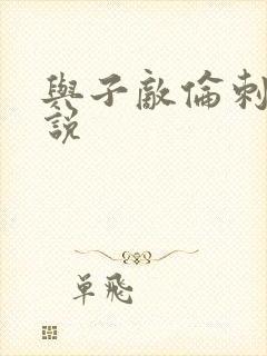 与子敌伦刺激小说