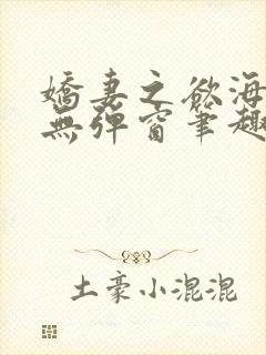 娇妻之欲海泛舟无弹窗笔趣阁