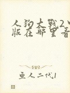 人狗大战2中文版在哪里看