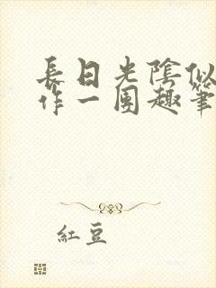 长日光阴似箭乱作一团趣笔阁