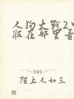 人狗大战2中文版在哪里看