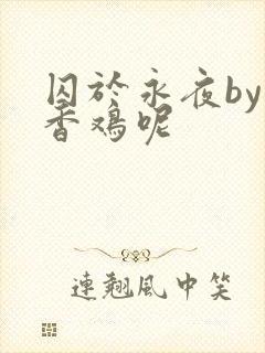 囚于永夜by麦香鸡呢