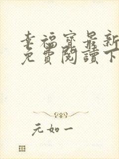 幸福宝最新章节免费阅读下载小说