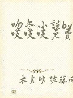 吻冬小说by桃吱吱吱免费阅读笔趣阁