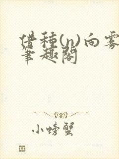 借种(n)向雾笔趣阁