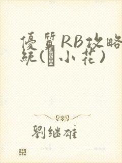 优质RB攻略系统(寀小花)