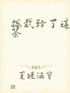 总裁干了这碗绿茶