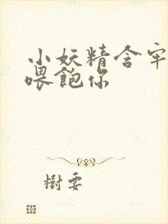 小妖精含牢了我喂饱你