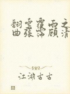 翻云覆雨之逐艳曲张霈顾清