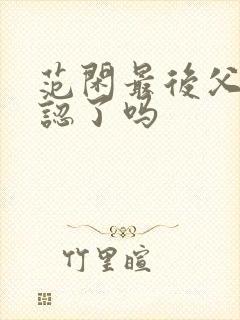 范闲最后父子相认了吗