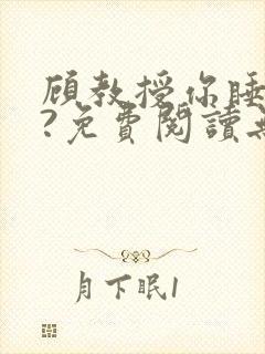 顾教授你睡了吗?免费阅读无弹窗