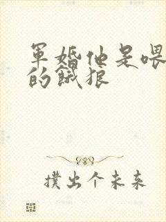 军婚他是喂不饱的饿狼