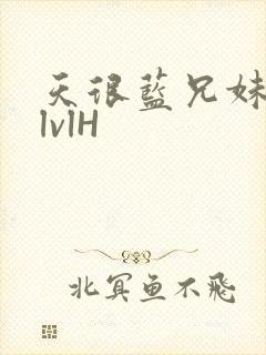 天很蓝兄妹骨科lvlH