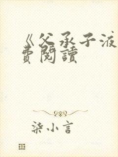 《父承子液》免费阅读