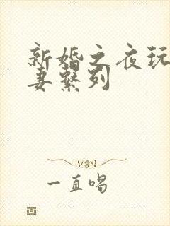 新婚之夜玩弄人妻系列