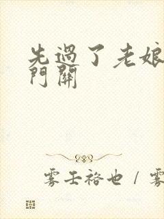 先过了老娘的玉门关