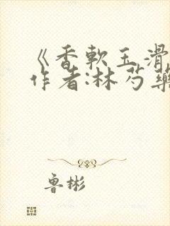 《香软玉滑》 作者:林芍药