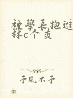 被学长抱进小树林c个爽