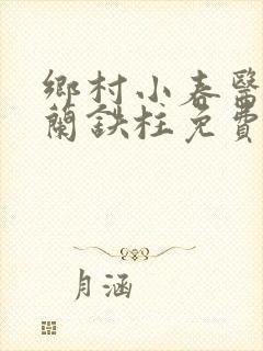 乡村小春医王淑兰铁柱免费阅读全文