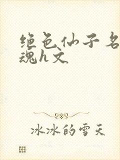 绝色仙子名器销魂h文