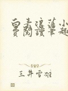 白素浪荡小说免费阅读笔趣阁