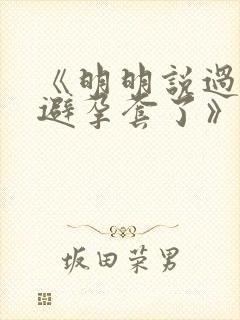 《明明说过要用避孕套了》