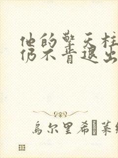 他的擎天柱巨龙仍不肯退出