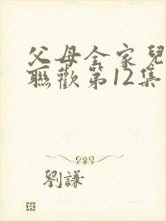 父母全家儿女大联欢第12集