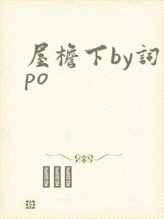 屋檐下by词枝po