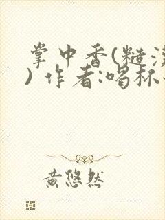 掌中香(糙汉 ) 作者:喝杯奶茶