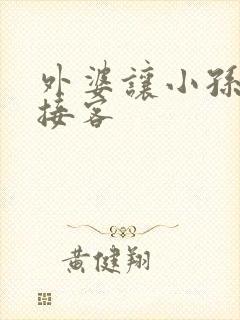 外婆让小孙女去接客