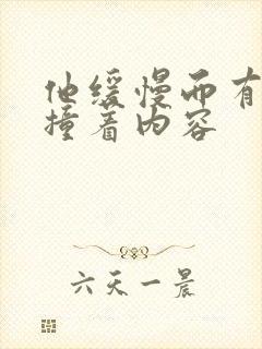 他缓慢而有力的撞着内容