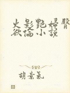 火影艳妇臀荡乳欲伦小说