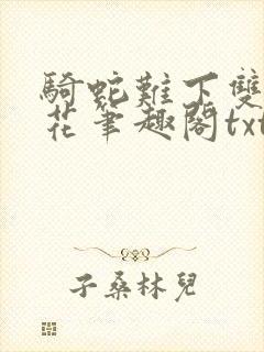 骑蛇难下双金银花笔趣阁txt下载