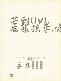 芒刺(1V1,病态掠夺,伪骨科)_