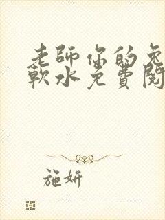 老师你的兔子好软水免费阅读