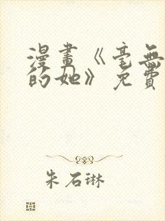 漫画《毫无保留的她》免费阅读