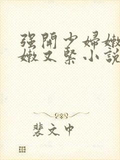 强开少妇嫩苞又嫩又紧小说