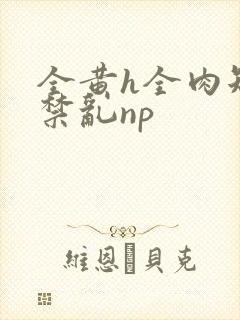 全黄h全肉短篇禁乱np