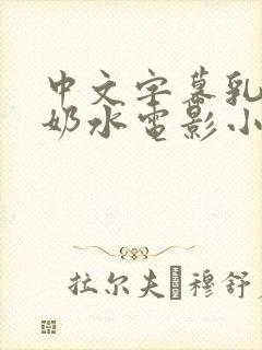 中文字幕乳授乳奶水电影小说