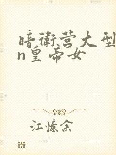 暗卫营大型hpn皇帝女