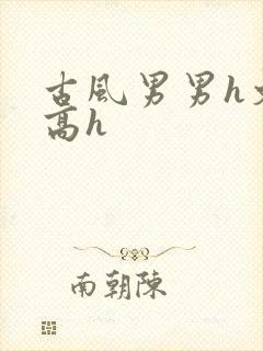 古风男男h文肉高h