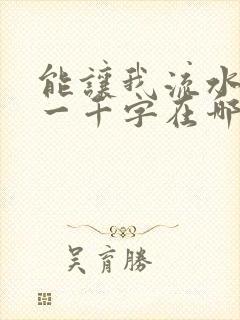 能让我流水水的一千字在哪看