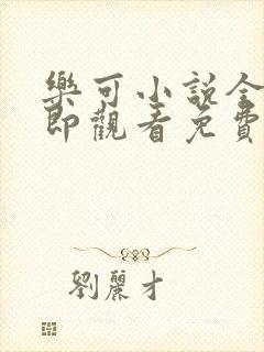 乐可小说全文立即观看免费