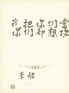 我把你们当敌人你们却想攻略我