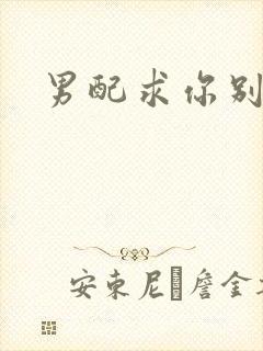 男配求你别黑化