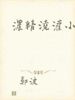 浓精浇灌小白花