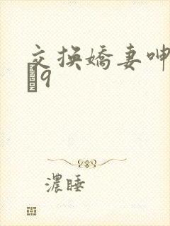 交换娇妻呻吟1–9