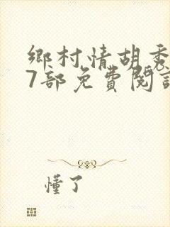 乡村情胡秀英17部免费阅读全文