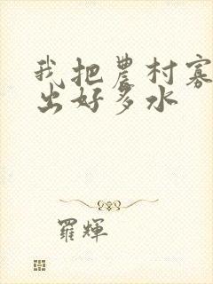 我把农村寡妇日出好多水